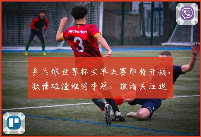 乒乓球世界杯女单决赛即将开战，激情碰撞谁将夺冠，敬请关注逗