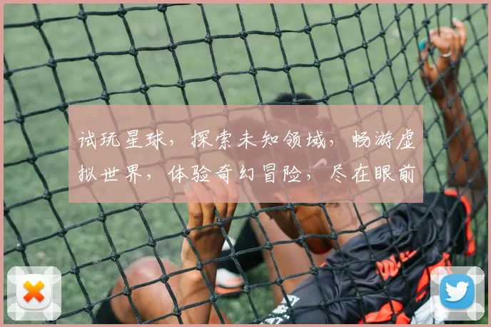 试玩星球，探索未知领域，畅游虚拟世界，体验奇幻冒险，尽在眼前，不容错过