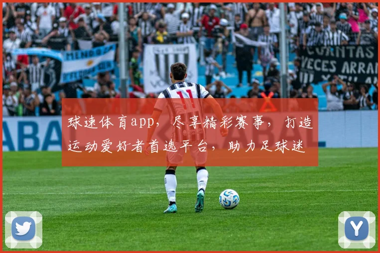 球速体育app，尽享精彩赛事，打造运动爱好者首选平台，助力足球迷狂欢